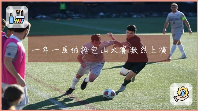 一年一度的抢包山大赛激烈上演